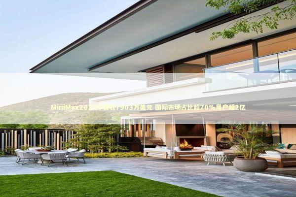 MiniMax2025年营收7903万美元 国际市场占比超70%用户超2亿 新闻