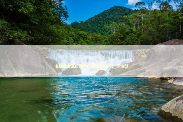 老铺黄金涨价克均价逼近3000元_抒情型 新闻